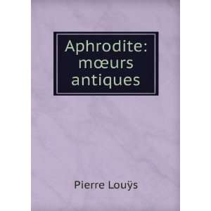  Aphrodite mÅurs antiques Pierre LouÃ¿s Books