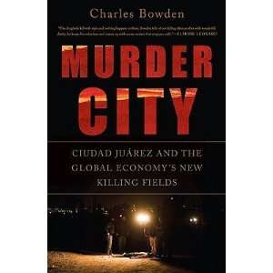  Murder City Ciudad Juarez and the Global Economys New 