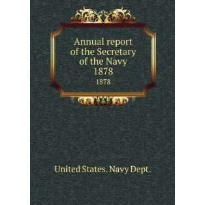   of the Secretary of the Navy. 1878: United States. Navy Dept.: Books