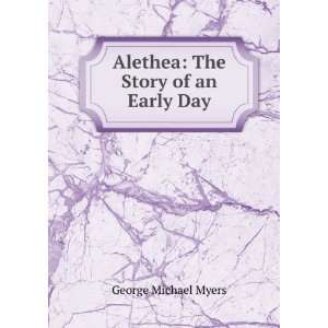    Alethea The Story of an Early Day George Michael Myers Books