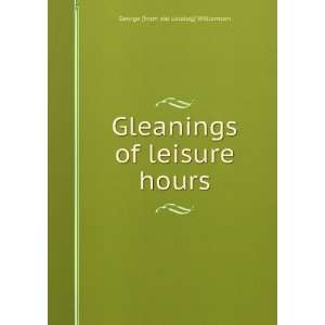  Gleanings of leisure hours George [from old catalog 