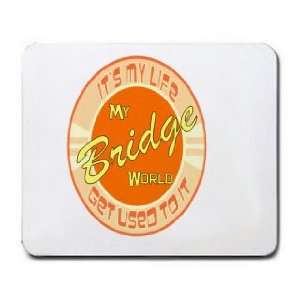  My Bridge World ITS MY LIFE GET USED TO IT Mousepad 