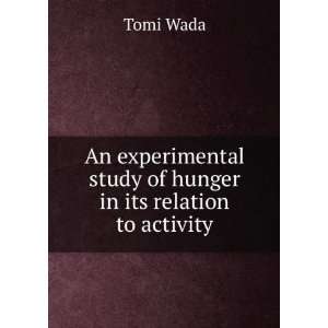 An experimental study of hunger in its relation to activity Tomi Wada 
