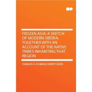  Frozen Asia a Sketch of Modern Siberia. Together With an 