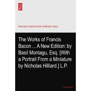  Portrait From a Miniature by Nicholas Hilliard.] L.P. Francis Bacon