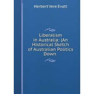 Liberalism in Australia (An Historical Sketch of Australian Politics 