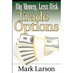  Big Money, Less Risk Trade Options with foreword by 