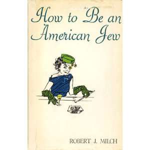  How to be an American Jew, (9780498068799) Robert J Milch 