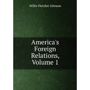  Americas Foreign Relations, Volume 1 Willis Fletcher 