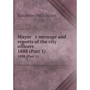   of the city officers. 1888 (Part 1) Baltimore (Md.). Mayor Books
