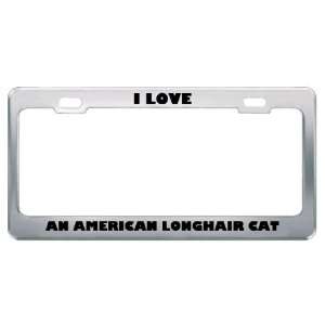 I Love An American Longhair Cat Animals Pets Metal License 