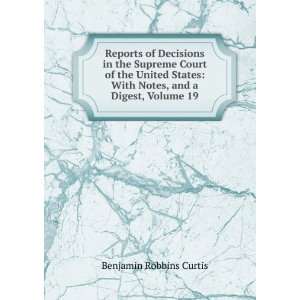    With Notes, and a Digest, Volume 19 Benjamin Robbins Curtis Books